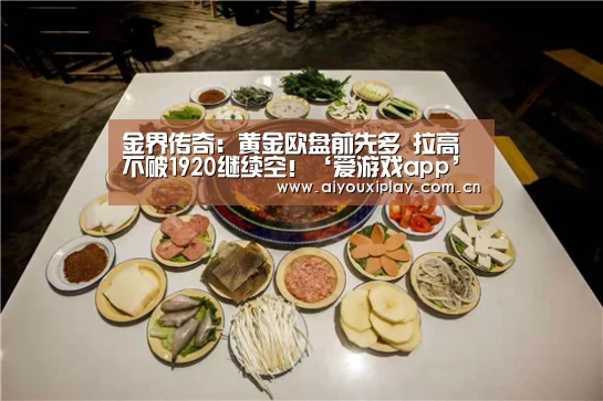 金界传奇:黄金欧盘前先多 拉高不破1920继续空!‘爱游戏app’(图4)
金界传奇:黄金欧盘前先多 拉高不破1920继续空!‘爱游戏app’(图4)